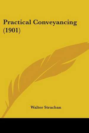 Practical Conveyancing (1901) de Walter Strachan