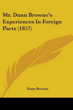 Mr. Dunn Browne's Experiences In Foreign Parts (1857) de Dunn Browne