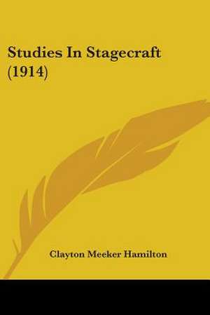 Studies In Stagecraft (1914) de Clayton Meeker Hamilton