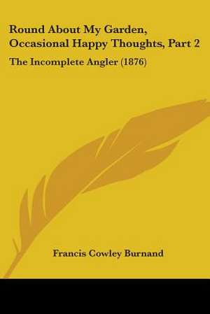 Round About My Garden, Occasional Happy Thoughts, Part 2 de Francis Cowley Burnand