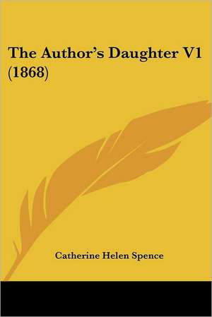 The Author's Daughter V1 (1868) de Catherine Helen Spence