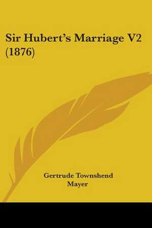 Sir Hubert's Marriage V2 (1876) de Gertrude Townshend Mayer