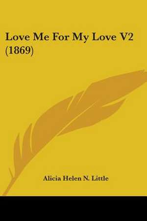 Love Me For My Love V2 (1869) de Alicia Helen N. Little