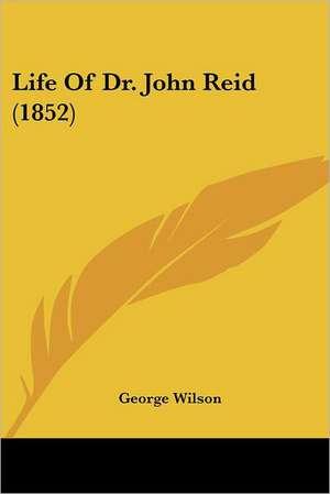 Life Of Dr. John Reid (1852) de George Wilson