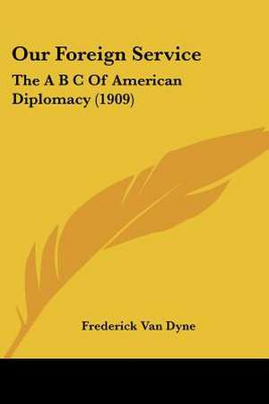 Our Foreign Service de Frederick Van Dyne