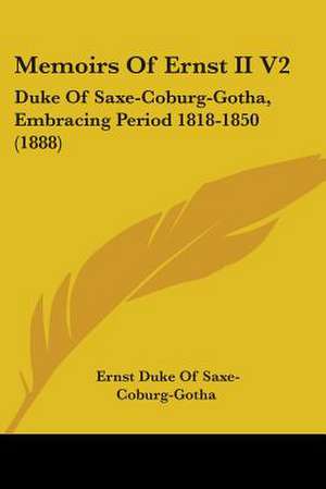 Memoirs Of Ernst II V2 de Ernst Duke Of Saxe-Coburg-Gotha