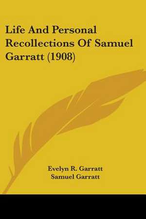 Life And Personal Recollections Of Samuel Garratt (1908) de Evelyn R. Garratt