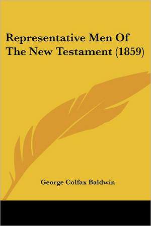 Representative Men Of The New Testament (1859) de George Colfax Baldwin