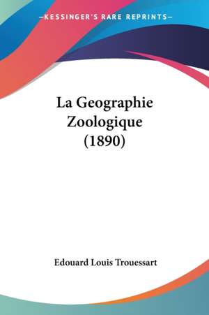 La Geographie Zoologique (1890) de Edouard Louis Trouessart