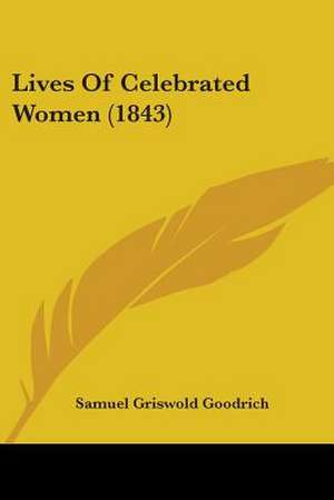 Lives Of Celebrated Women (1843) de Samuel Griswold Goodrich