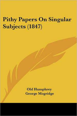 Pithy Papers On Singular Subjects (1847) de Old Humphrey