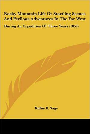 Rocky Mountain Life Or Startling Scenes And Perilous Adventures In The Far West de Rufus B. Sage