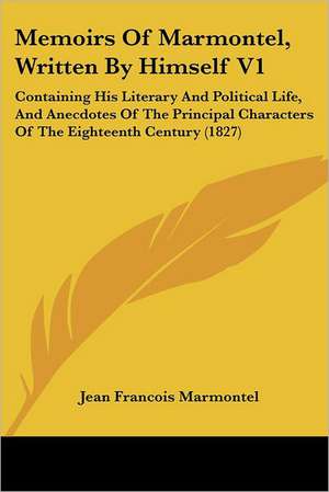 Memoirs Of Marmontel, Written By Himself V1 de Jean Francois Marmontel