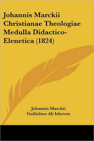 Johannis Marckii Christianae Theologiae Medulla Didactico-Elenetica (1824) de Johannis Marckii