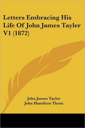 Letters Embracing His Life Of John James Tayler V1 (1872) de John James Tayler