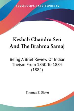 Keshab Chandra Sen And The Brahma Samaj de Thomas E. Slater