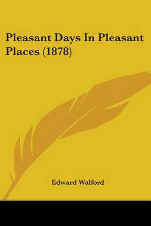 Pleasant Days In Pleasant Places (1878) de Edward Walford