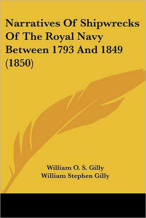 Narratives Of Shipwrecks Of The Royal Navy Between 1793 And 1849 (1850) de William O. S. Gilly