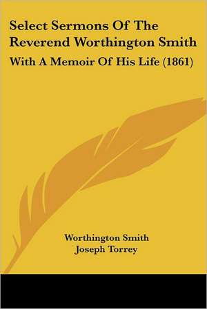 Select Sermons Of The Reverend Worthington Smith de Worthington Smith