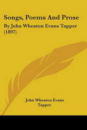 Songs, Poems And Prose de John Wheaton Evans Tapper