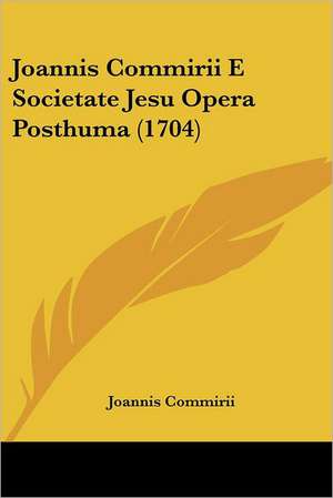 Joannis Commirii E Societate Jesu Opera Posthuma (1704) de Joannis Commirii