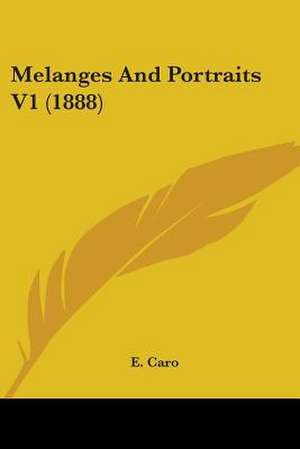 Melanges And Portraits V1 (1888) de E. Caro