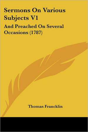 Sermons On Various Subjects V1 de Thomas Francklin