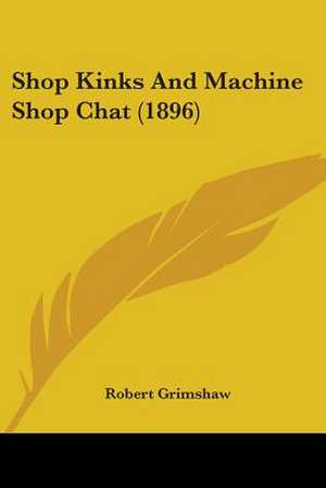 Shop Kinks And Machine Shop Chat (1896) de Robert Grimshaw