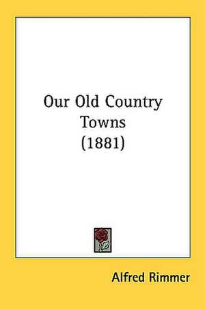 Our Old Country Towns (1881) de Alfred Rimmer