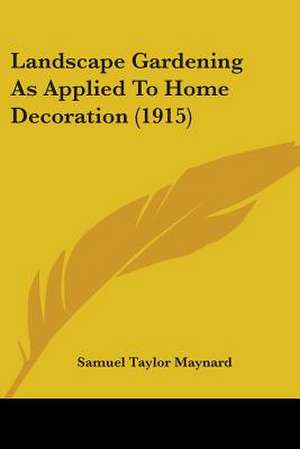 Landscape Gardening As Applied To Home Decoration (1915) de Samuel Taylor Maynard