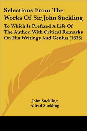 Selections From The Works Of Sir John Suckling de John Suckling