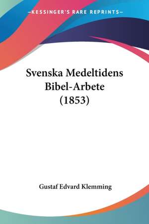 Svenska Medeltidens Bibel-Arbete (1853) de Gustaf Edvard Klemming