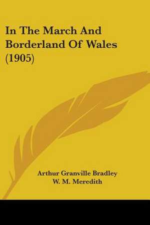 In The March And Borderland Of Wales (1905) de Arthur Granville Bradley