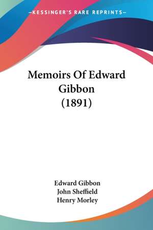 Memoirs Of Edward Gibbon (1891) de Edward Gibbon