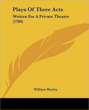 Plays Of Three Acts de William Hayley