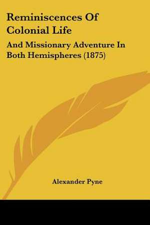 Reminiscences Of Colonial Life de Alexander Pyne