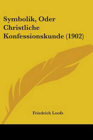 Symbolik, Oder Christliche Konfessionskunde (1902) de Friedrich Loofs