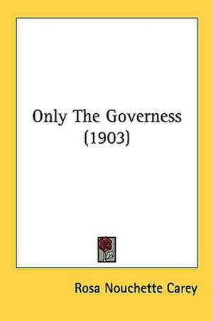 Only The Governess (1903) de Rosa Nouchette Carey