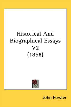 Historical And Biographical Essays V2 (1858) de John Forster