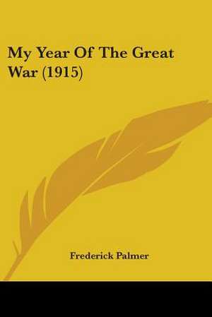 My Year Of The Great War (1915) de Frederick Palmer