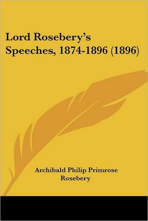 Lord Rosebery's Speeches, 1874-1896 (1896) de Archibald Philip Primrose Rosebery