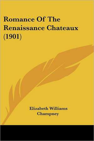 Romance Of The Renaissance Chateaux (1901) de Elizabeth Williams Champney