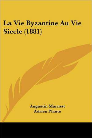 La Vie Byzantine Au Vie Siecle (1881) de Augustin Marrast