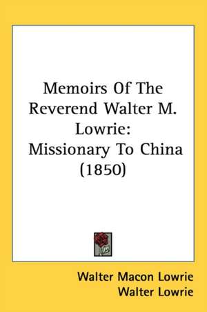 Memoirs Of The Reverend Walter M. Lowrie de Walter Macon Lowrie