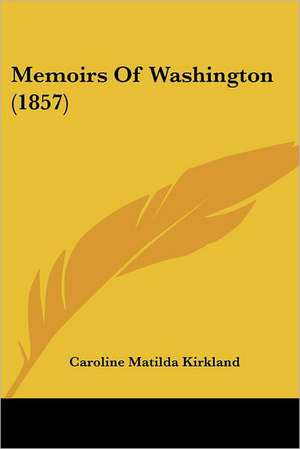 Memoirs Of Washington (1857) de Caroline Matilda Kirkland