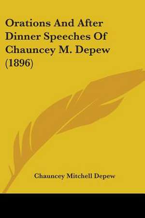 Orations And After Dinner Speeches Of Chauncey M. Depew (1896) de Chauncey Mitchell Depew