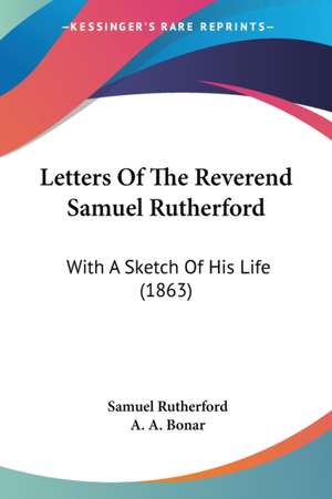 Letters Of The Reverend Samuel Rutherford de Samuel Rutherford