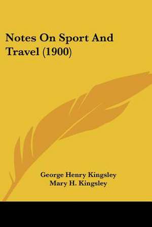 Notes On Sport And Travel (1900) de George Henry Kingsley