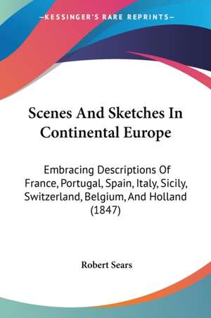 Scenes And Sketches In Continental Europe de Robert Sears