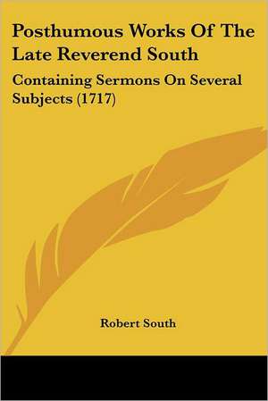 Posthumous Works Of The Late Reverend South de Robert South